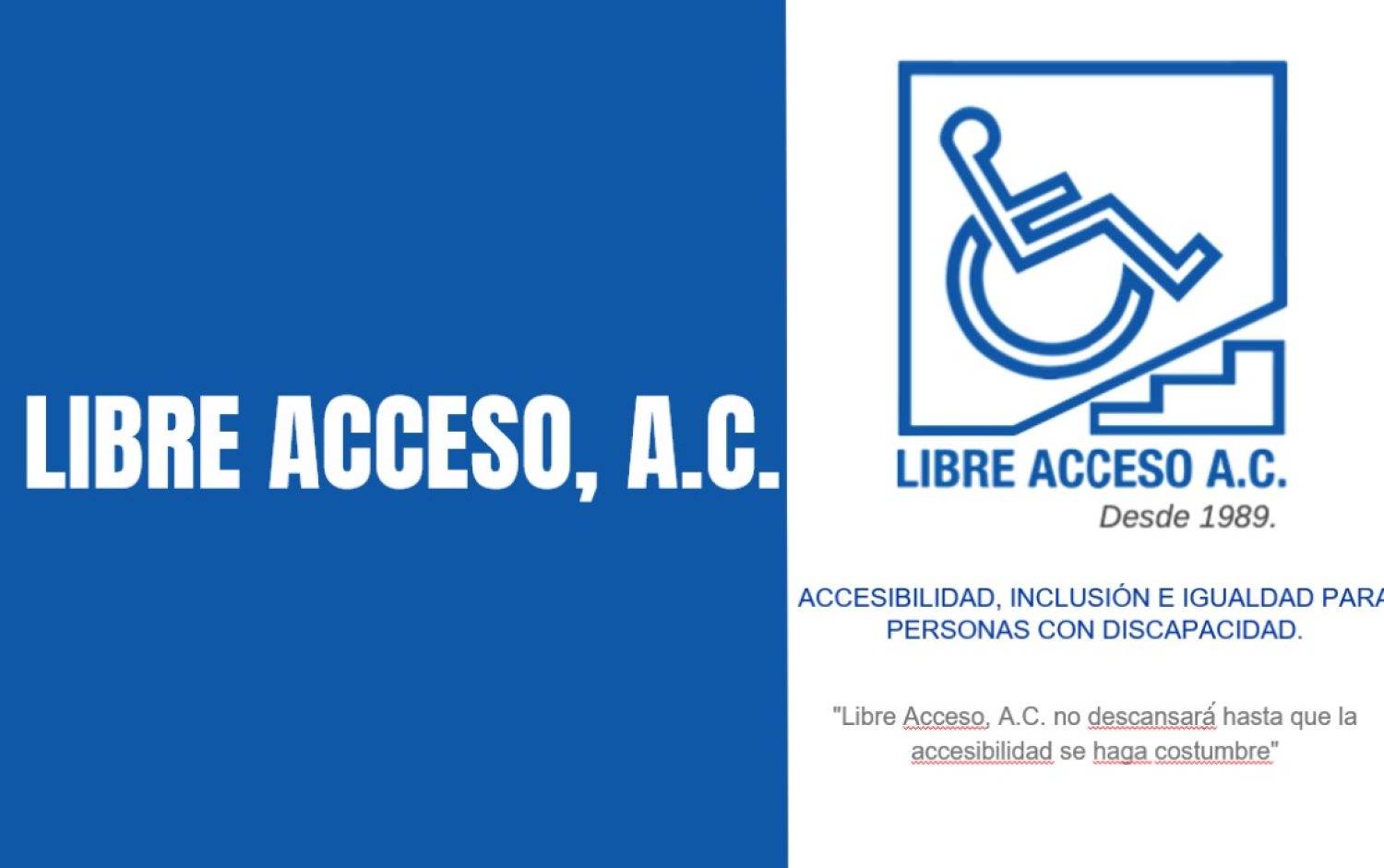 ACCESIBILIDAD, INCLUSIÓN E IGUALDAD PARA PERSONAS CON DISCAPACIDAD. Libre Acceso, A.C. no descansará́ hasta que la accesibilidad se haga costumbre"